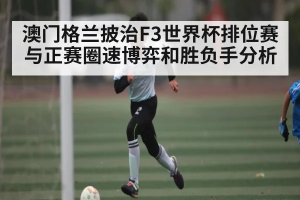 澳门格兰披治F3世界杯排位赛与正赛圈速博弈和胜负手分析